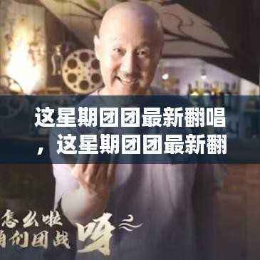 这星期团团最新翻唱,独特音乐魅力展现!