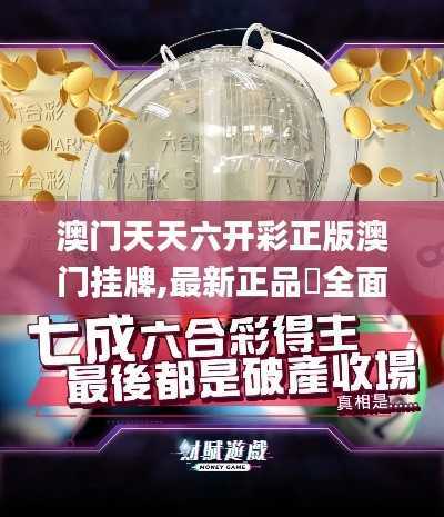 澳门天天六开彩正版澳门挂牌,最新正品全面性_增强版WTU209.33