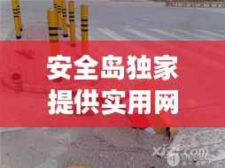 安全岛独家提供实用网,安全岛安全吗